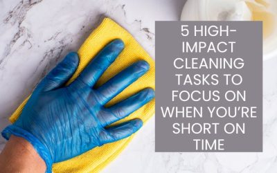 5 High-Impact Cleaning Tasks to Focus On When You’re Short on Time
