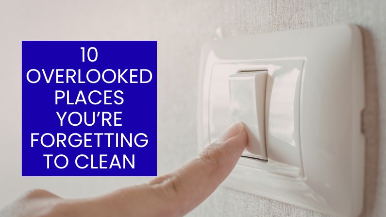 10 Overlooked Places You’re Forgetting to Clean